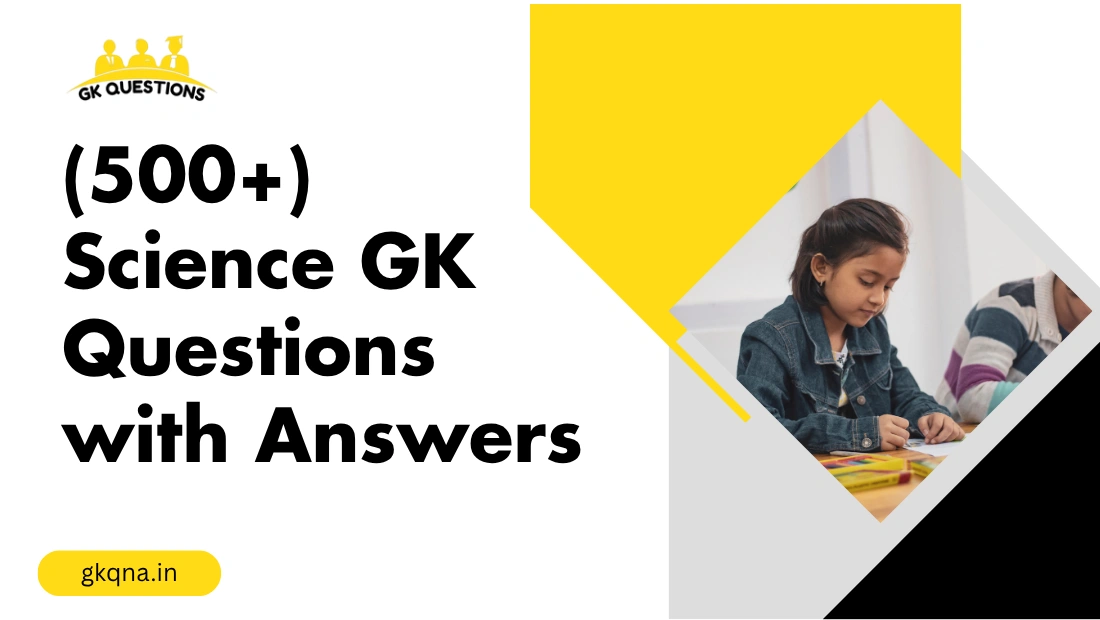 (500+) Science GK Questions with Answers