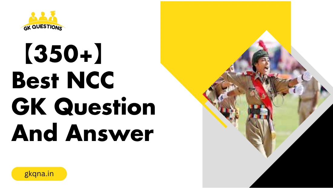 【350+】Best NCC GK Question And Answer