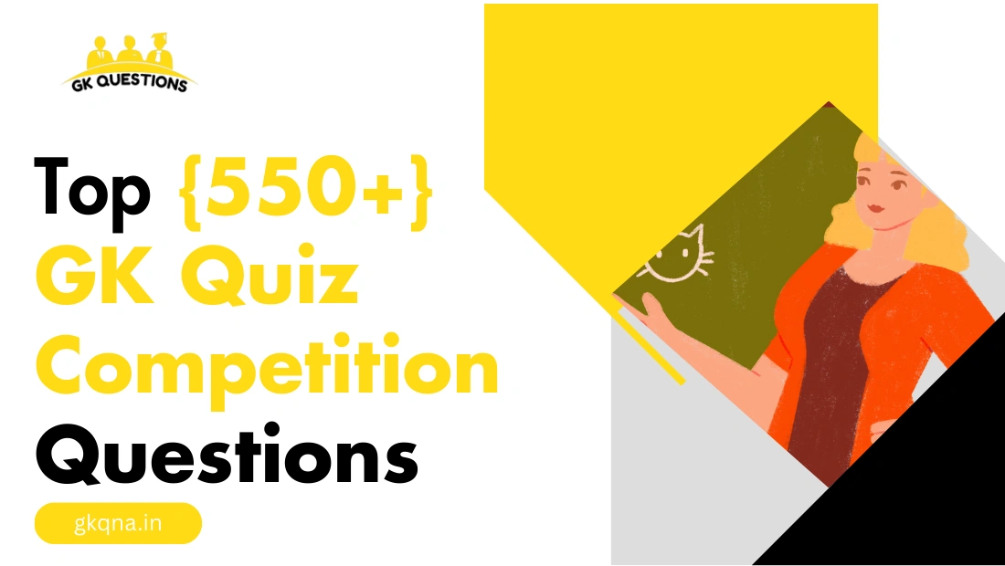 Top 550+ GK Quiz Competition Questions